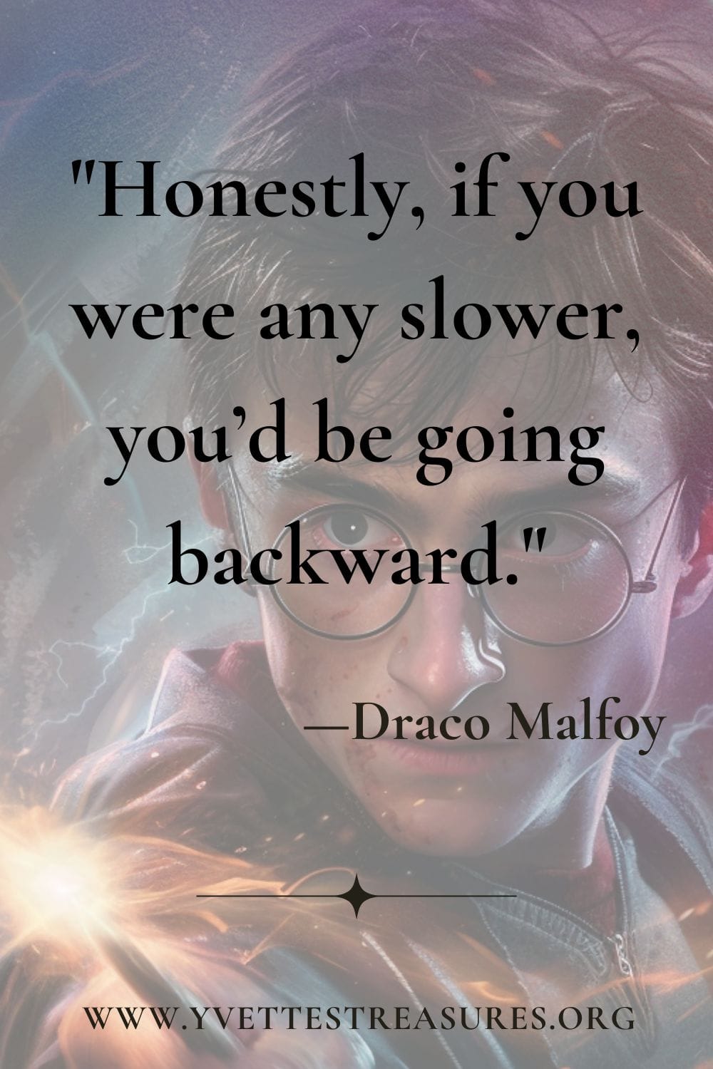 honestly, if you wre any slower you'd be going backward by Draco Malfoy